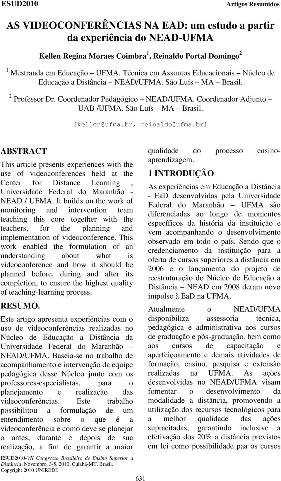 br, reinaldo@ufma.br] ABSTRACT This article presents experiences with the use of videoconferences held at the Center for Distance Learning, Universidade Federal do Maranhão - NEAD / UFMA.