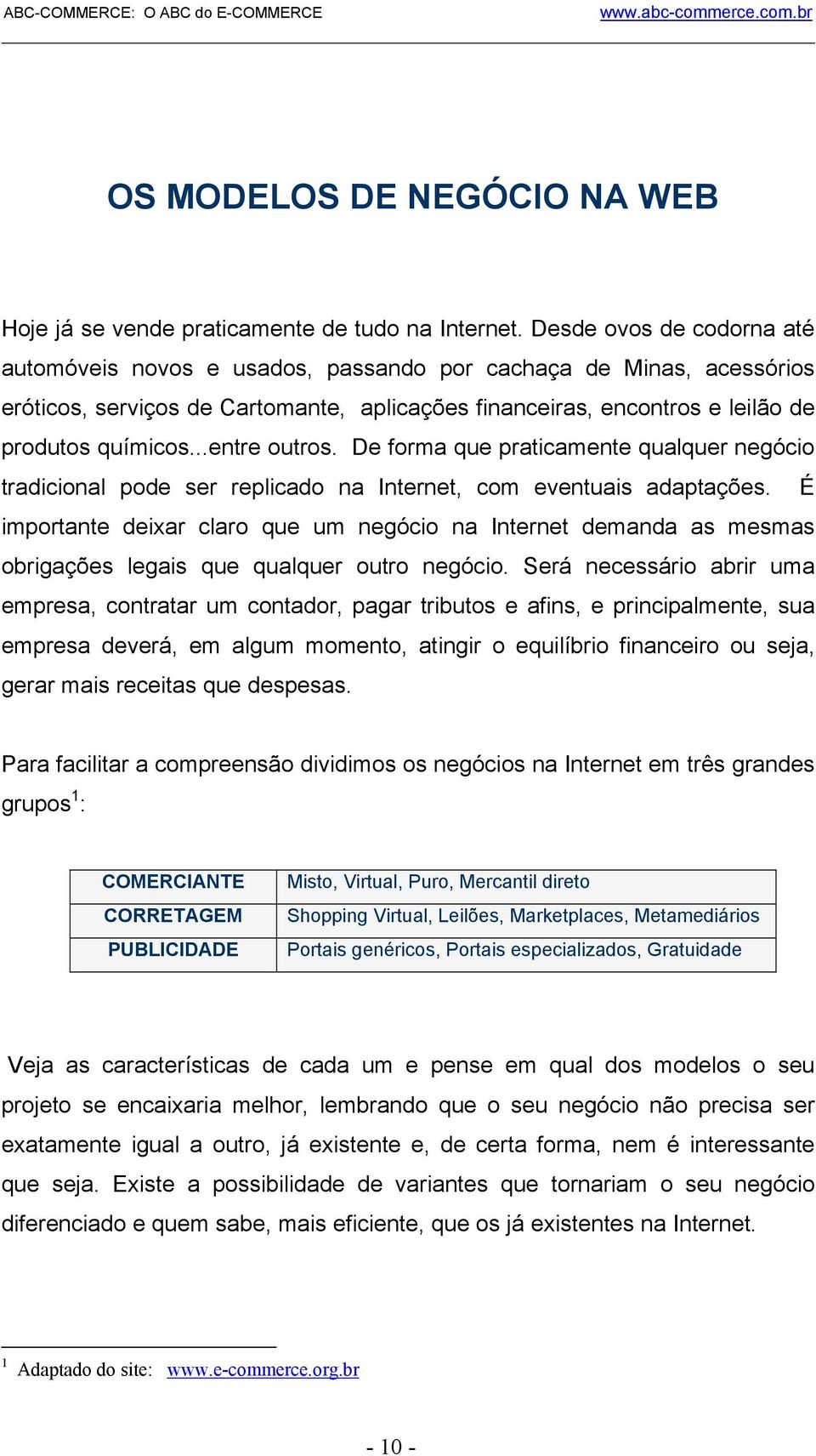 ..entre outros. De forma que praticamente qualquer negócio tradicional pode ser replicado na Internet, com eventuais adaptações.