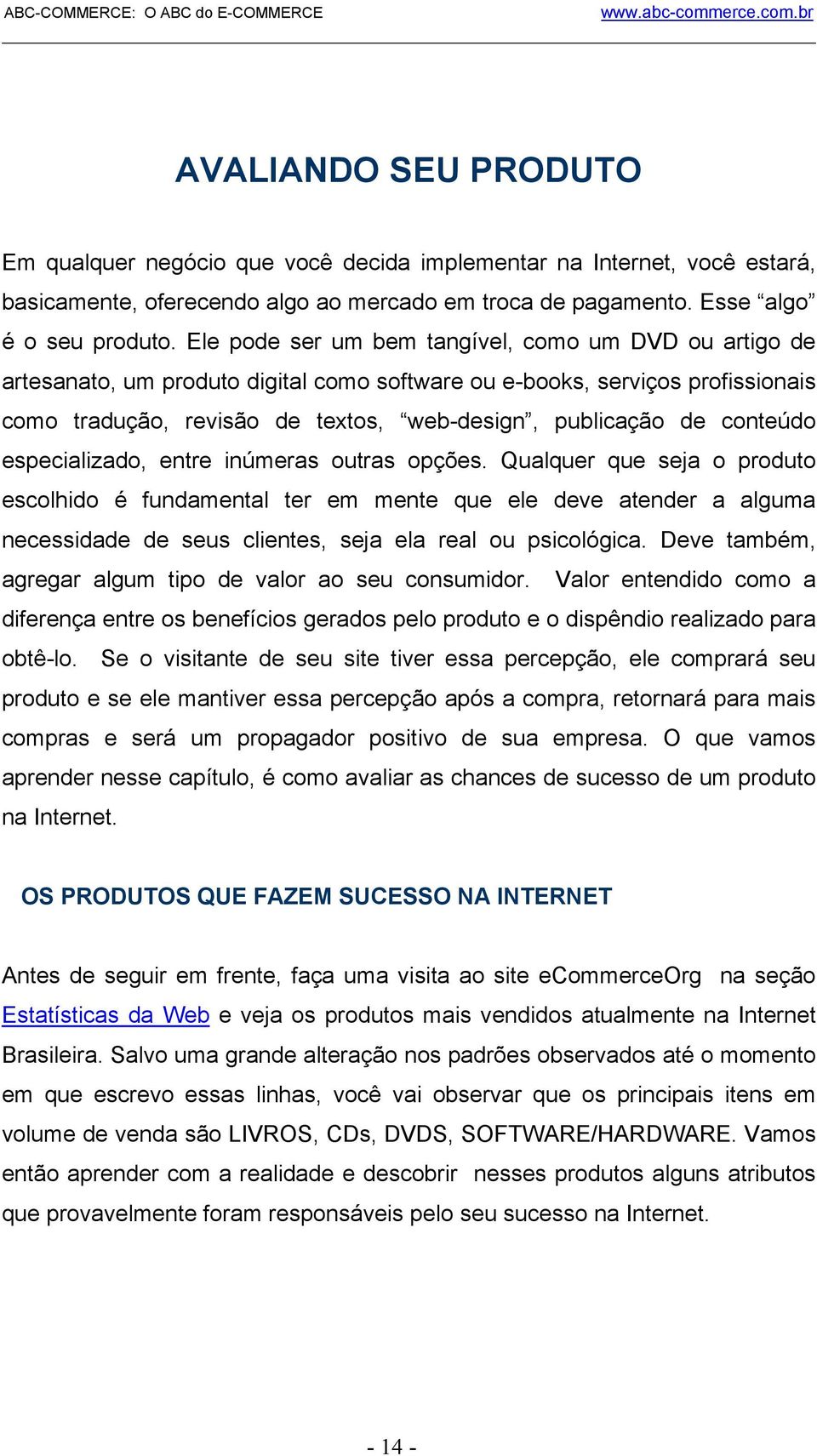 conteúdo especializado, entre inúmeras outras opções.