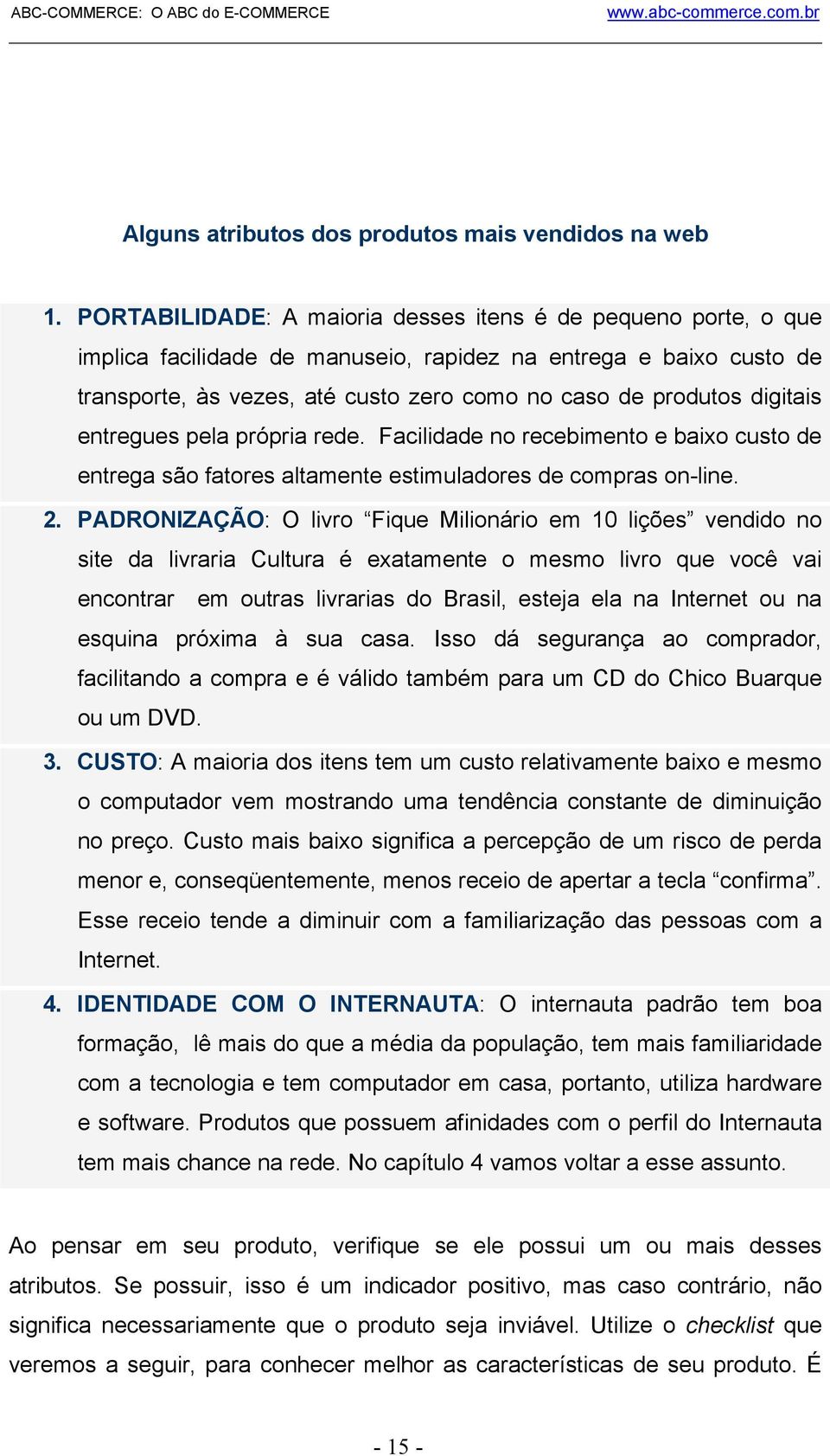 digitais entregues pela própria rede. Facilidade no recebimento e baixo custo de entrega são fatores altamente estimuladores de compras on-line. 2.