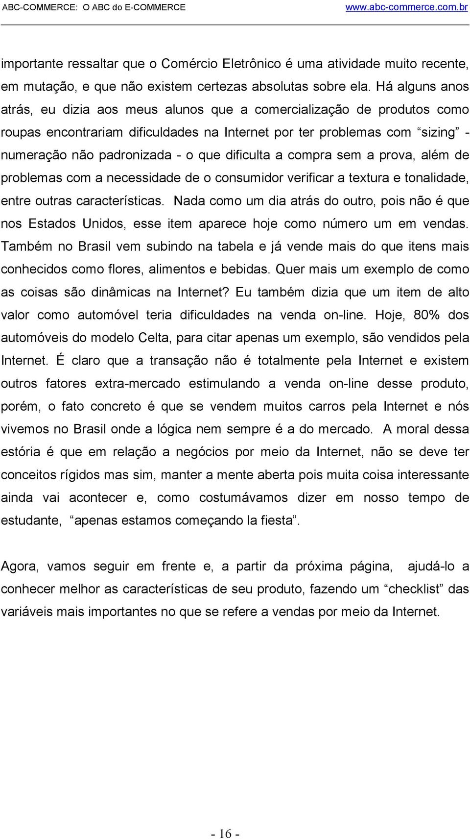 dificulta a compra sem a prova, além de problemas com a necessidade de o consumidor verificar a textura e tonalidade, entre outras características.