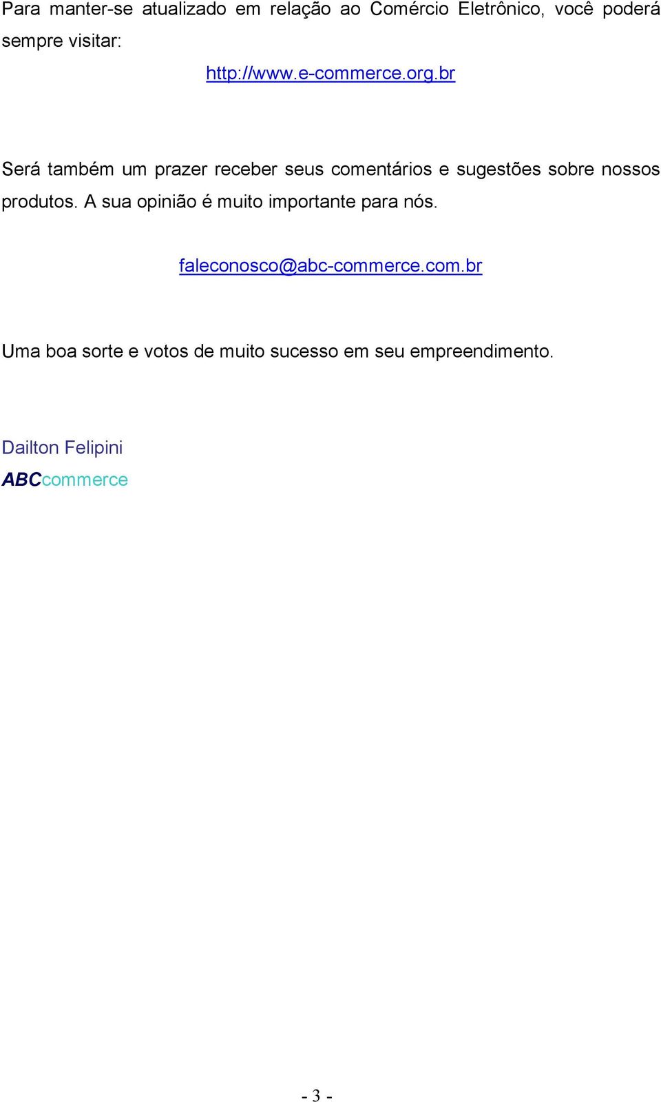 br Será também um prazer receber seus comentários e sugestões sobre nossos produtos.