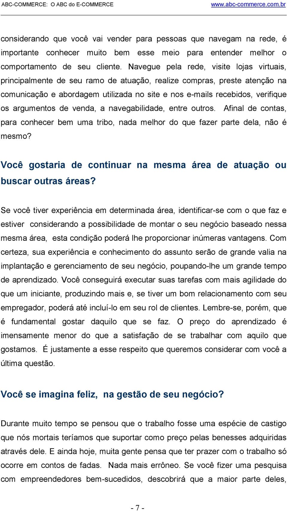 argumentos de venda, a navegabilidade, entre outros. Afinal de contas, para conhecer bem uma tribo, nada melhor do que fazer parte dela, não é mesmo?