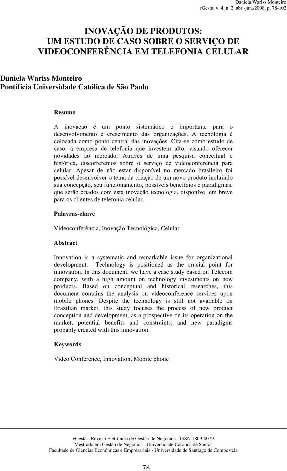 Cita-se como estudo de caso, a empresa de telefonia que investem alto, visando oferecer novidades ao mercado.