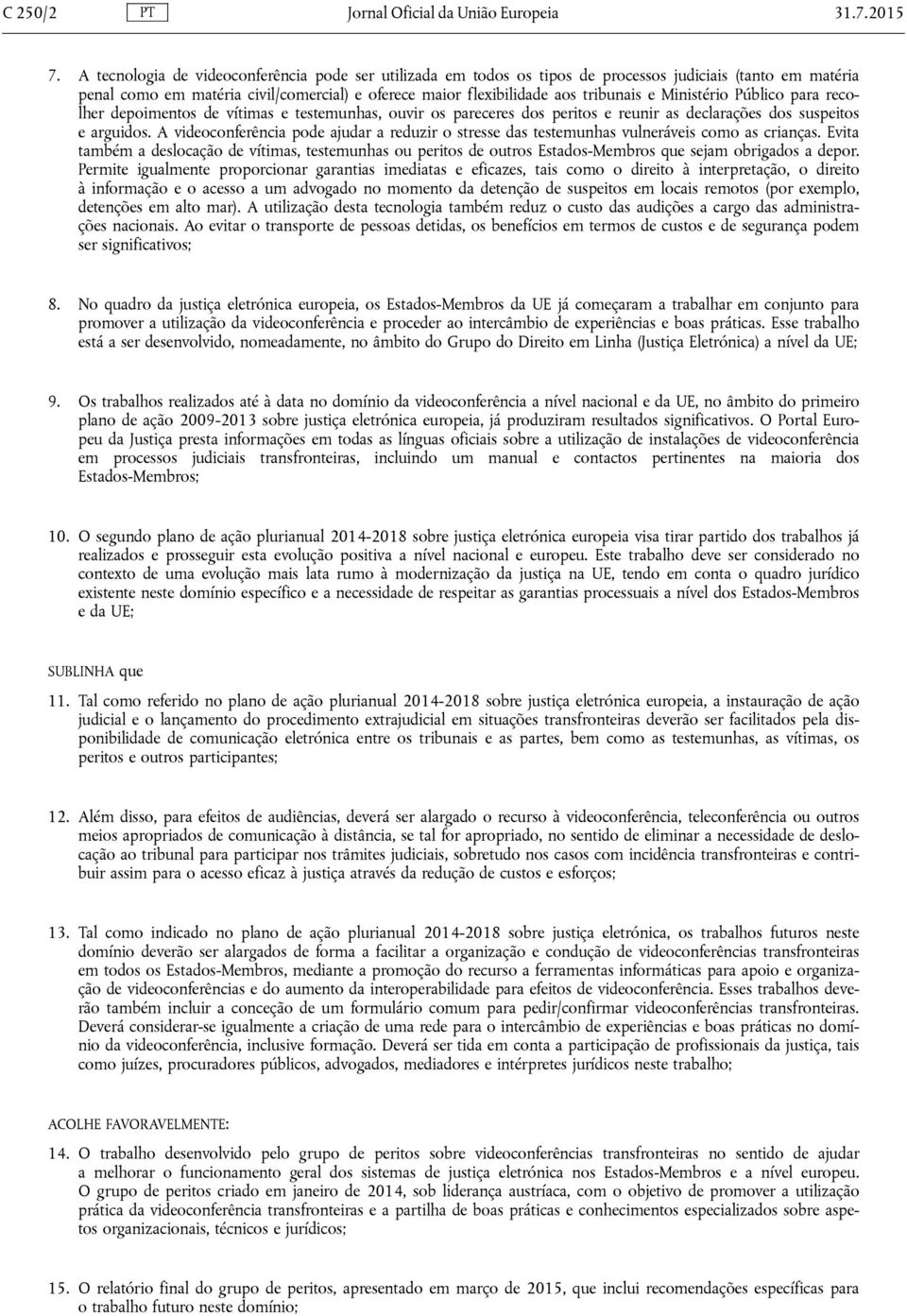 Ministério Público para recolher depoimentos de vítimas e testemunhas, ouvir os pareceres dos peritos e reunir as declarações dos suspeitos e arguidos.