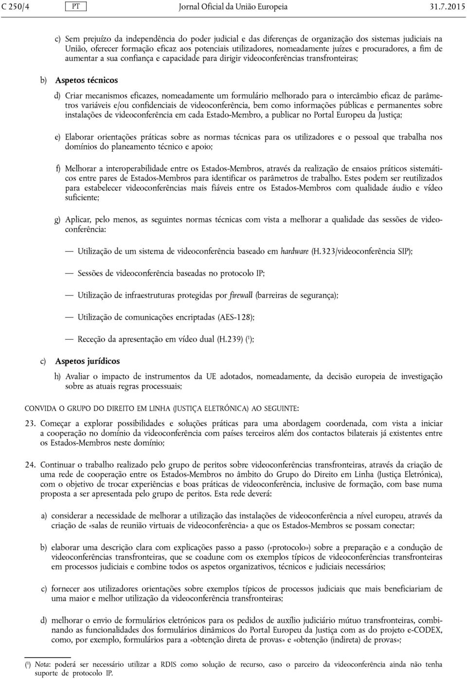 procuradores, a fim de aumentar a sua confiança e capacidade para dirigir videoconferências transfronteiras; b) Aspetos técnicos d) Criar mecanismos eficazes, nomeadamente um formulário melhorado