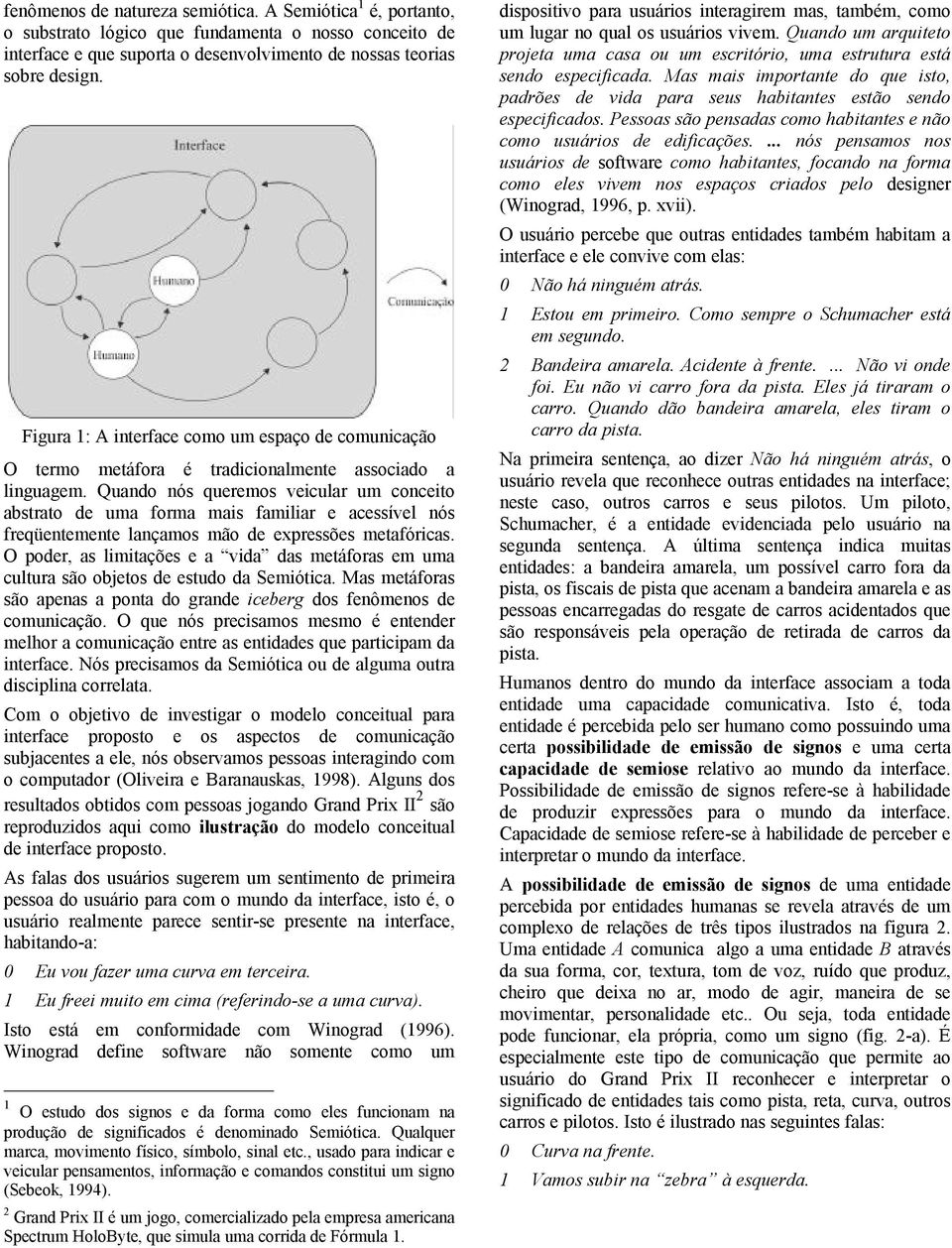 Quando nós queremos veicular um conceito abstrato de uma forma mais familiar e acessível nós freqüentemente lançamos mão de expressões metafóricas.