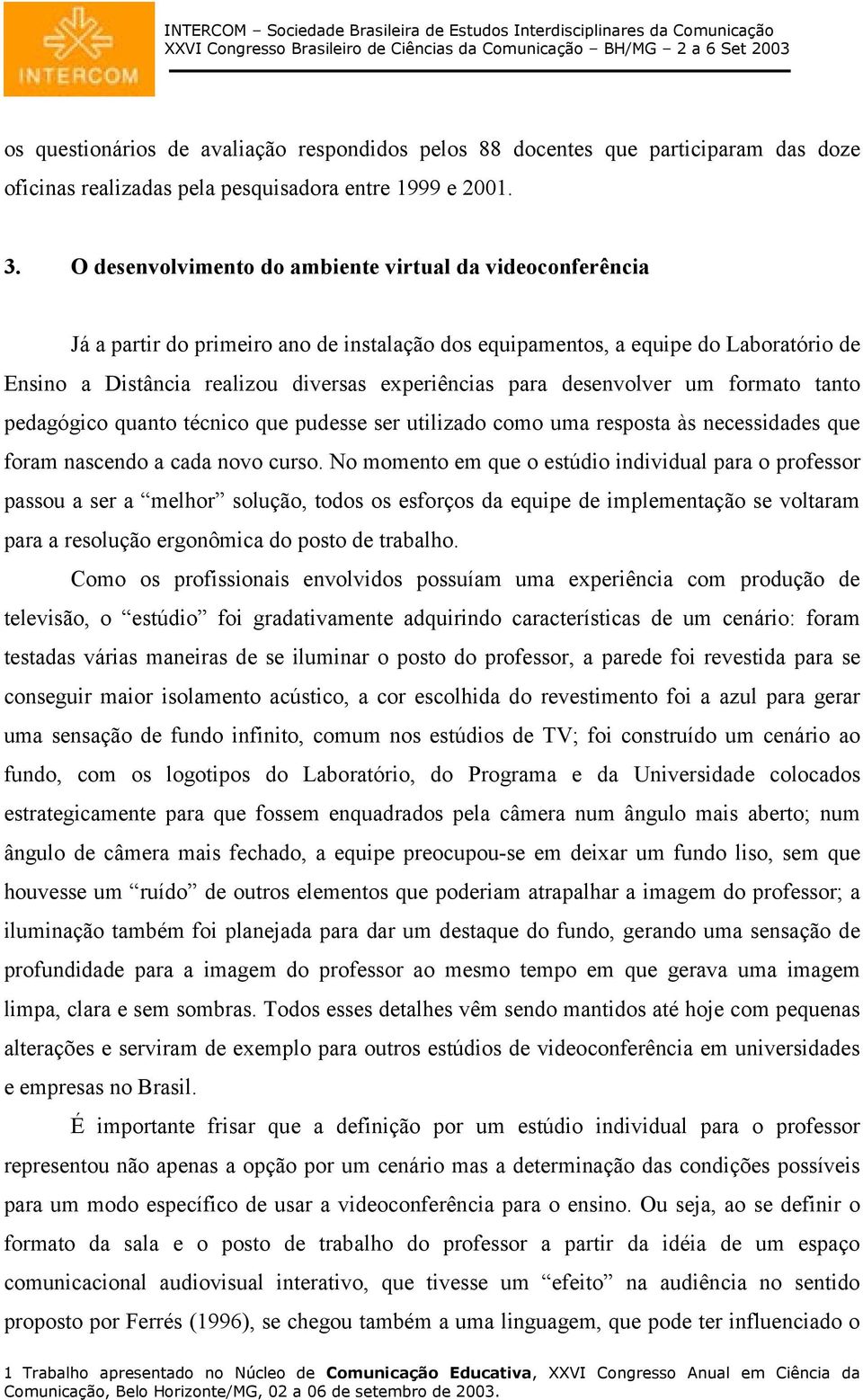 desenvolver um formato tanto pedagógico quanto técnico que pudesse ser utilizado como uma resposta às necessidades que foram nascendo a cada novo curso.