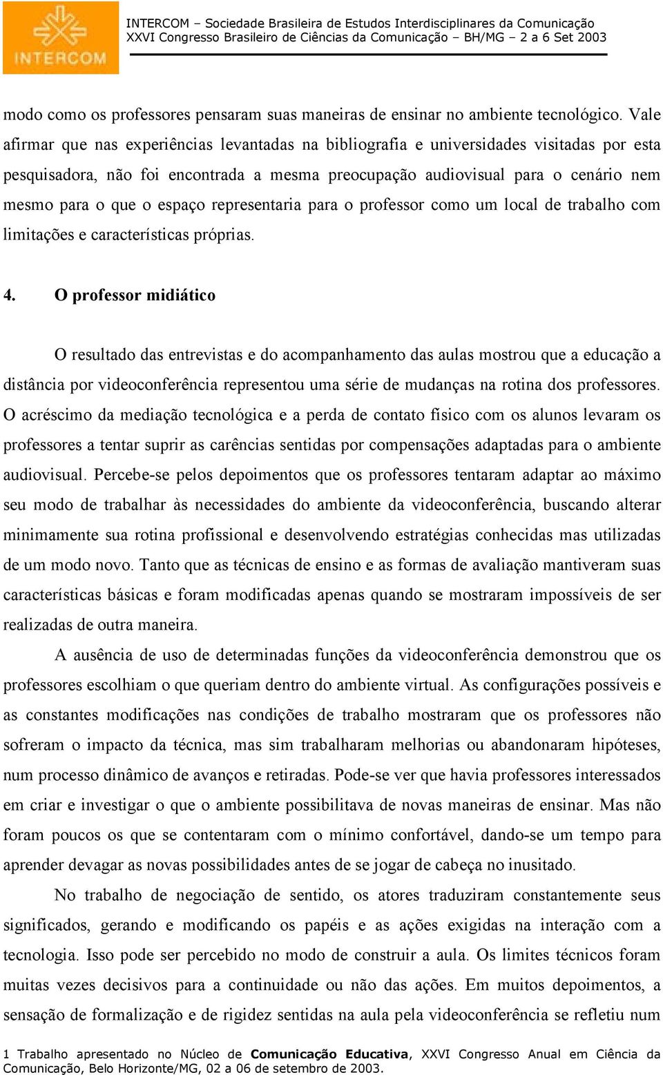 espaço representaria para o professor como um local de trabalho com limitações e características próprias. 4.