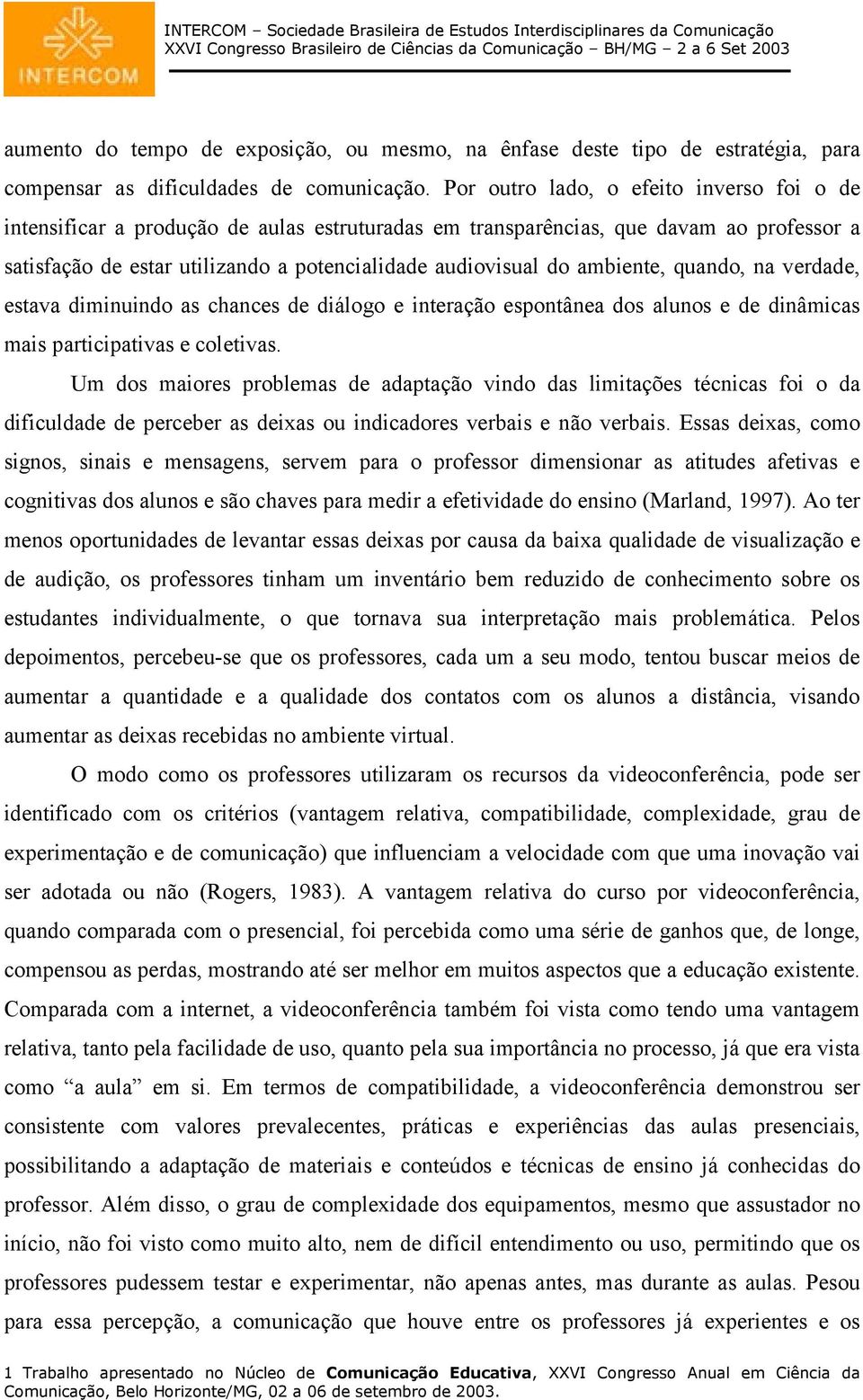 ambiente, quando, na verdade, estava diminuindo as chances de diálogo e interação espontânea dos alunos e de dinâmicas mais participativas e coletivas.