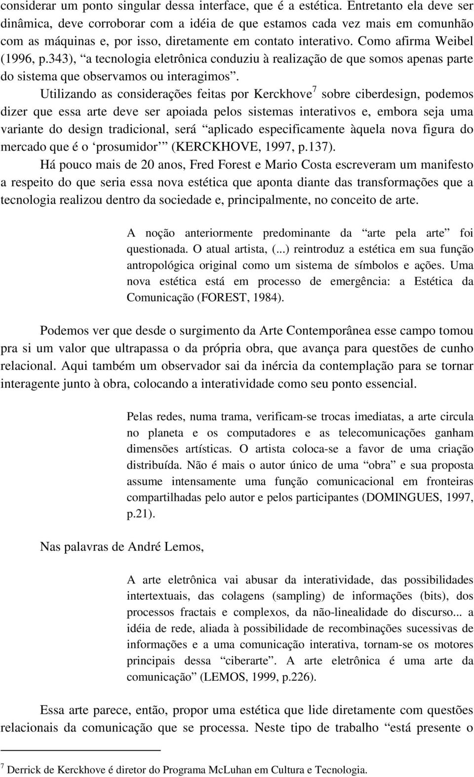 343), a tecnologia eletrônica conduziu à realização de que somos apenas parte do sistema que observamos ou interagimos.