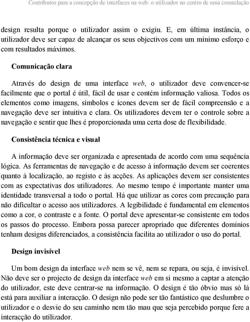 Comunicação clara Através do design de uma interface web, o utilizador deve convencer-se facilmente que o portal é útil, fácil de usar e contém informação valiosa.