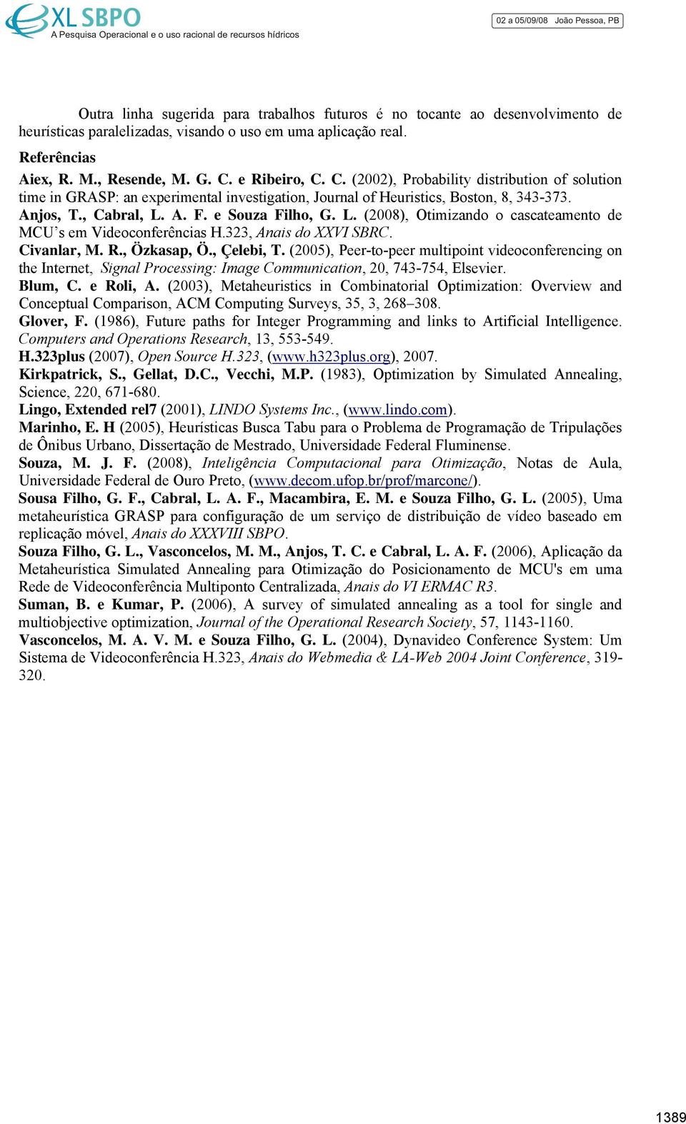 A. F. e Souza Filho, G. L. (2008), Otiizando o cacateaento de MCU e Videoconferência H.323, Anai do XXVI SBRC. Civanlar, M. R., Özkaap, Ö., Çelebi, T.