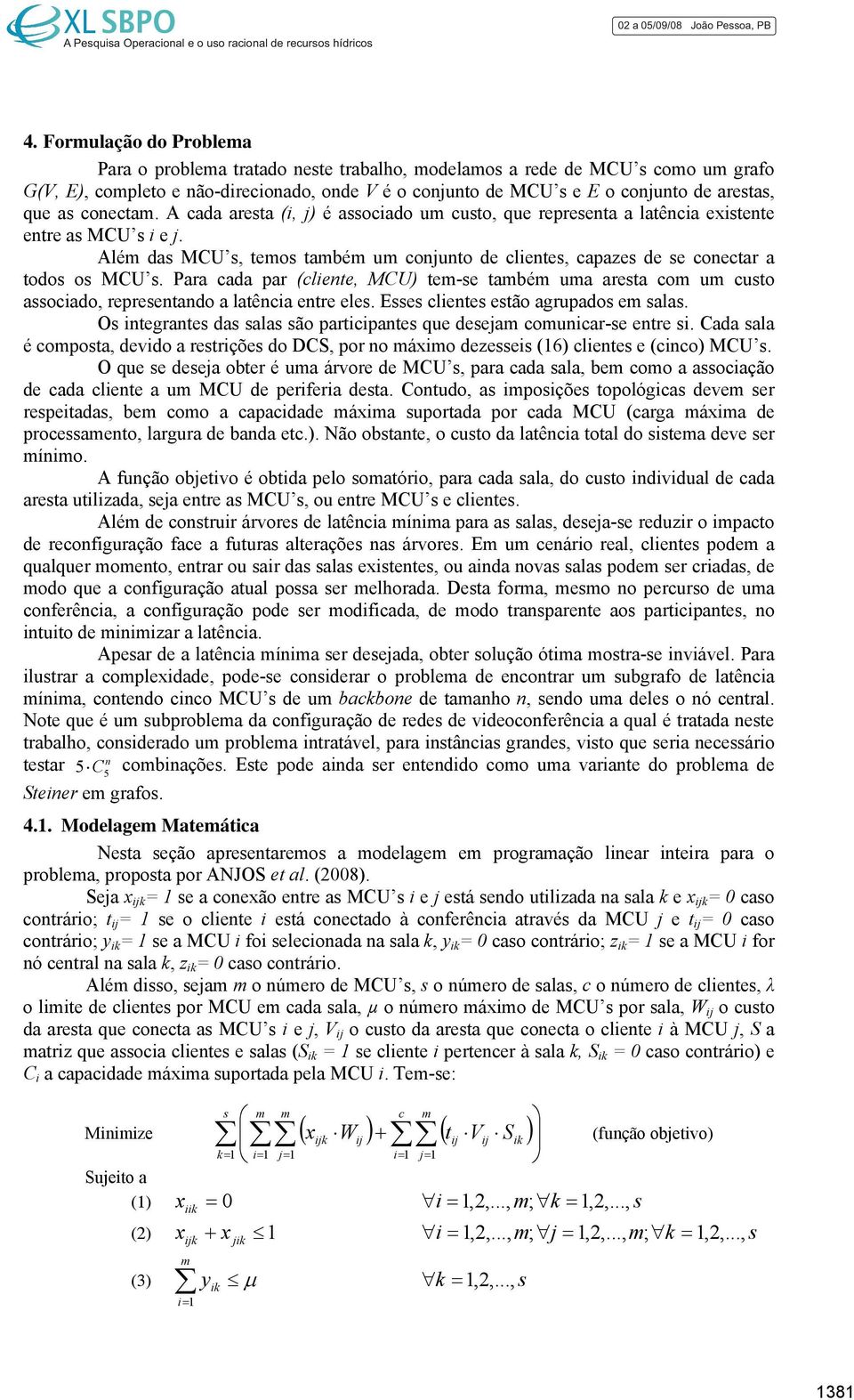 Para cada par (cliente, MCU) te-e tabé ua areta co u cuto aociado, repreentando a latência entre ele. Ee cliente etão agrupado e ala. O integrante da ala ão participante que deeja counicar-e entre i.