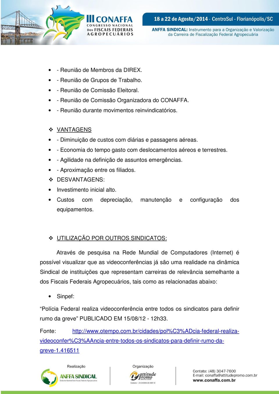 - Aproximação entre os filiados. DESVANTAGENS: Investimento inicial alto. Custos com depreciação, manutenção e configuração dos equipamentos.