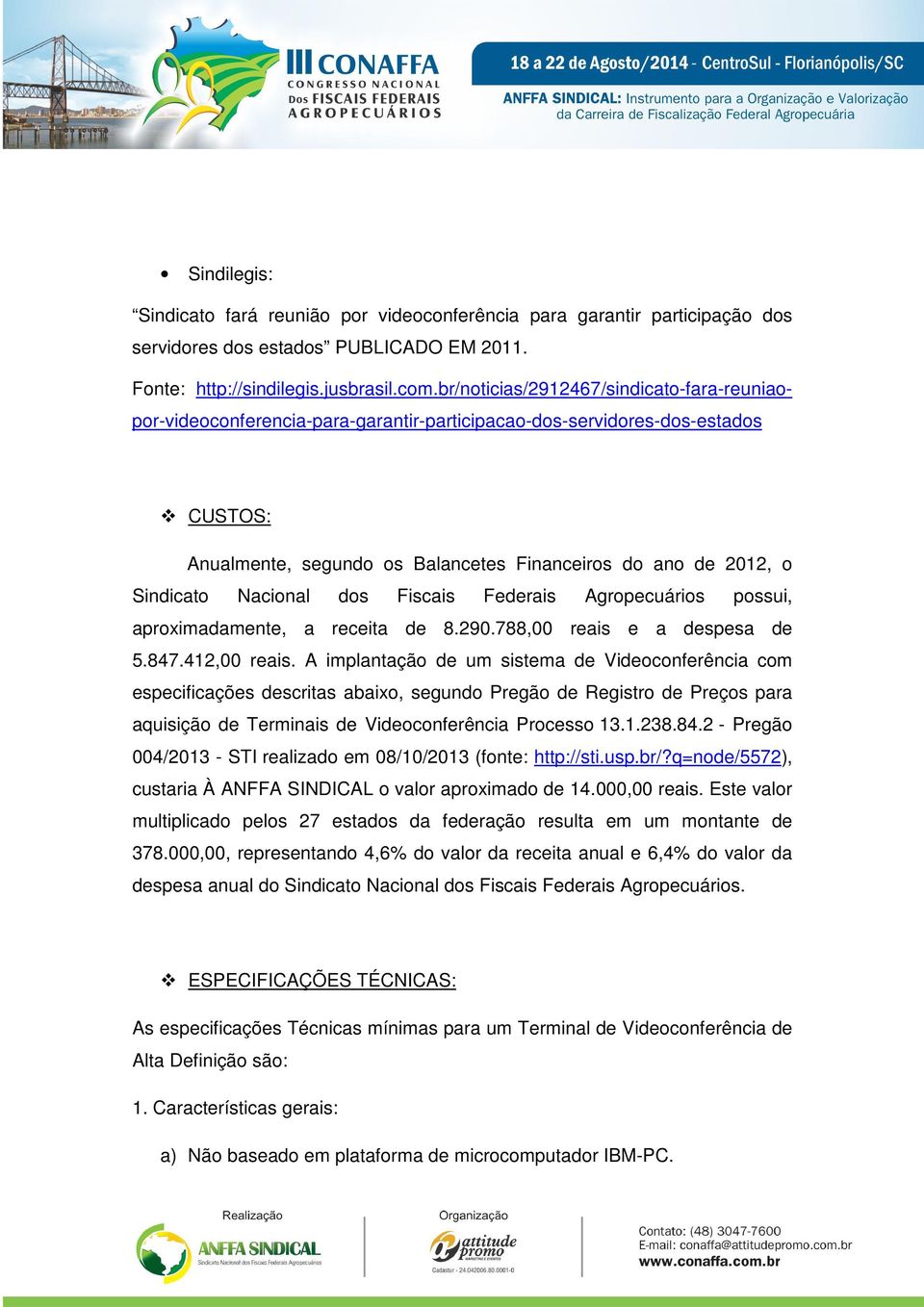 Nacional dos Fiscais Federais Agropecuários possui, aproximadamente, a receita de 8.290.788,00 reais e a despesa de 5.847.412,00 reais.