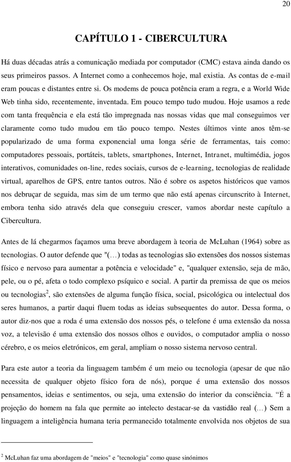 Hoje usamos a rede com tanta frequência e ela está tão impregnada nas nossas vidas que mal conseguimos ver claramente como tudo mudou em tão pouco tempo.