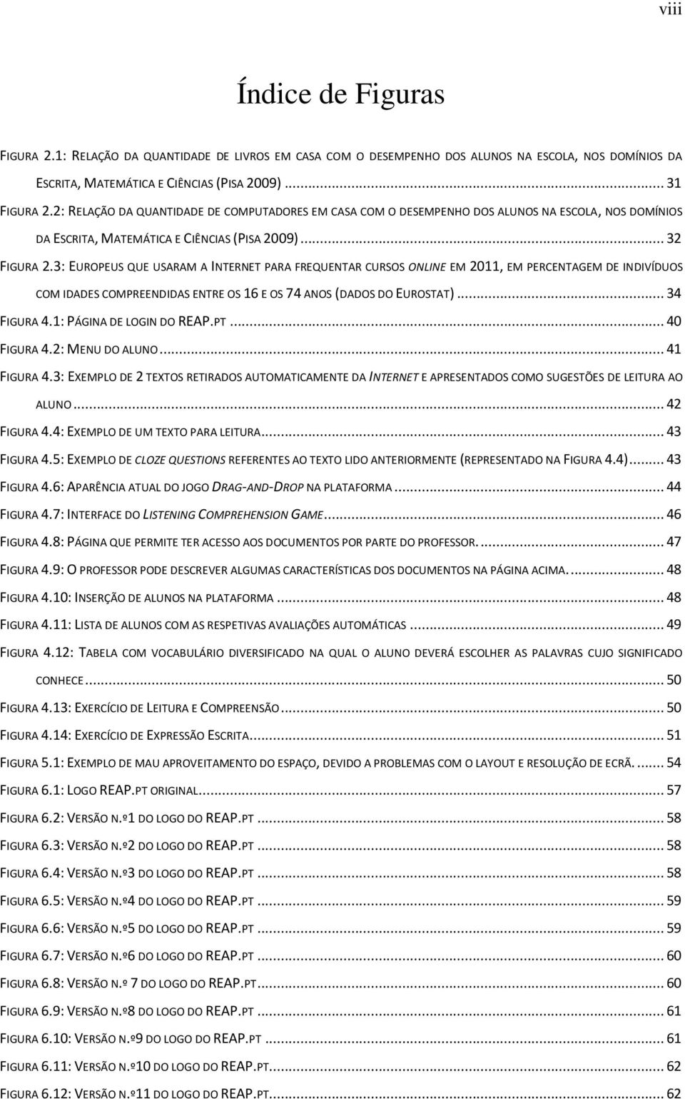 3: EUROPEUS QUE USARAM A INTERNET PARA FREQUENTAR CURSOS ONLINE EM 2011, EM PERCENTAGEM DE INDIVÍDUOS COM IDADES COMPREENDIDAS ENTRE OS 16 E OS 74 ANOS (DADOS DO EUROSTAT)... 34 FIGURA 4.