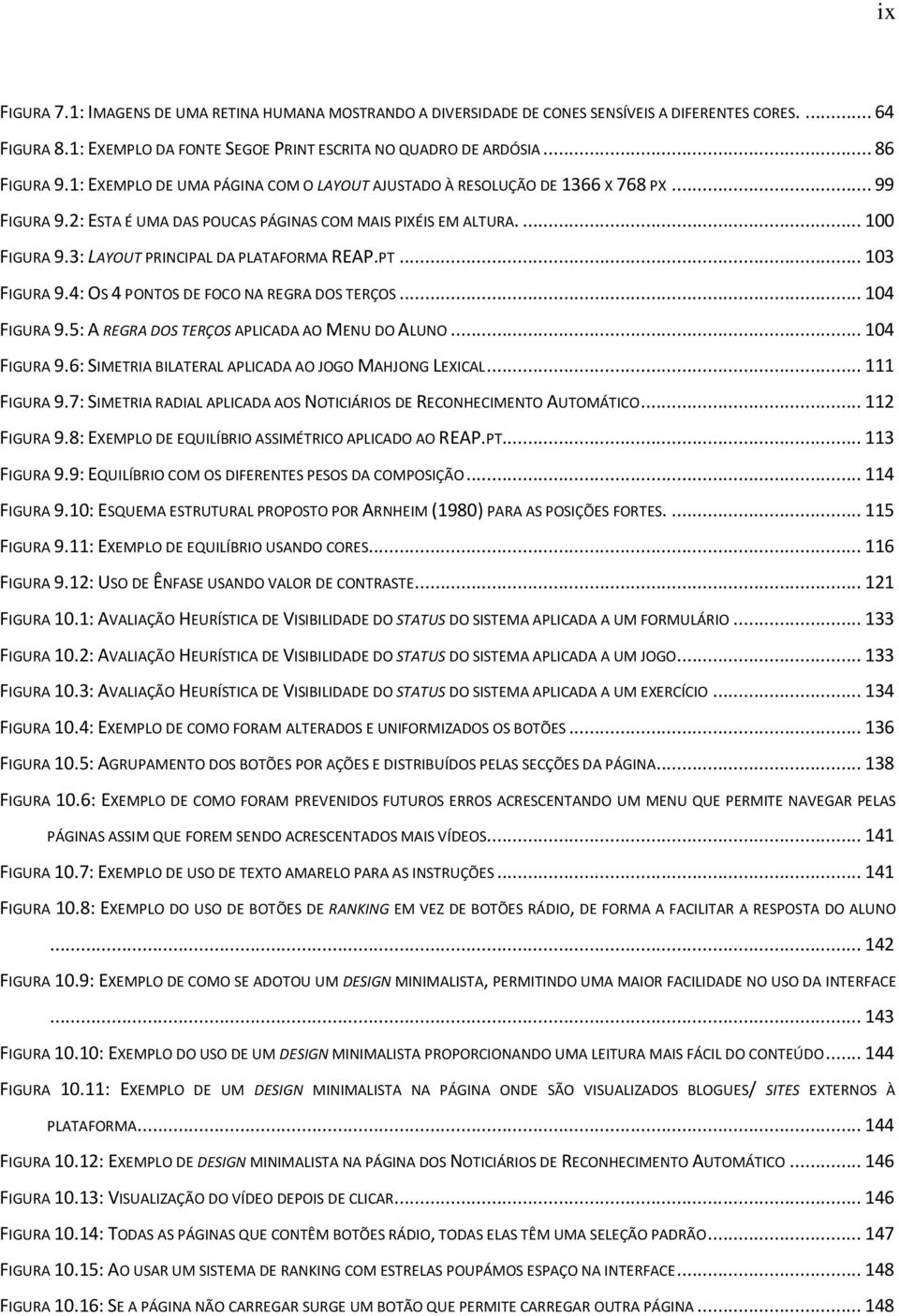 3: LAYOUT PRINCIPAL DA PLATAFORMA REAP.PT... 103 FIGURA 9.4: OS 4 PONTOS DE FOCO NA REGRA DOS TERÇOS... 104 FIGURA 9.5: A REGRA DOS TERÇOS APLICADA AO MENU DO ALUNO... 104 FIGURA 9.6: SIMETRIA BILATERAL APLICADA AO JOGO MAHJONG LEXICAL.