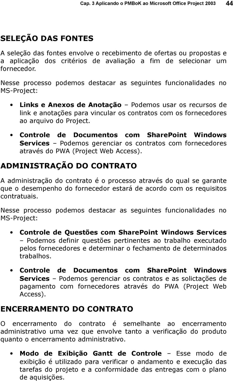 Controle de Documentos com SharePoint Windows Services Podemos gerenciar os contratos com fornecedores através do PWA (Project Web Access).
