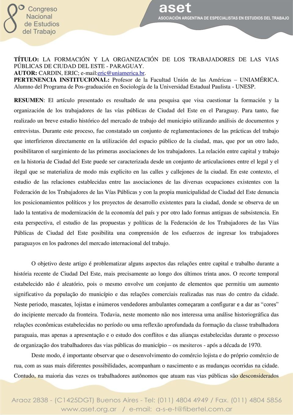 RESUMEN: El artículo presentado es resultado de una pesquisa que visa cuestionar la formación y la organización de los trabajadores de las vías públicas de Ciudad del Este en el Paraguay.