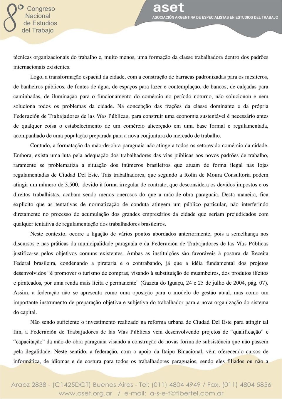 calçadas para caminhadas, de iluminação para o funcionamento do comércio no período noturno, não solucionou e nem soluciona todos os problemas da cidade.