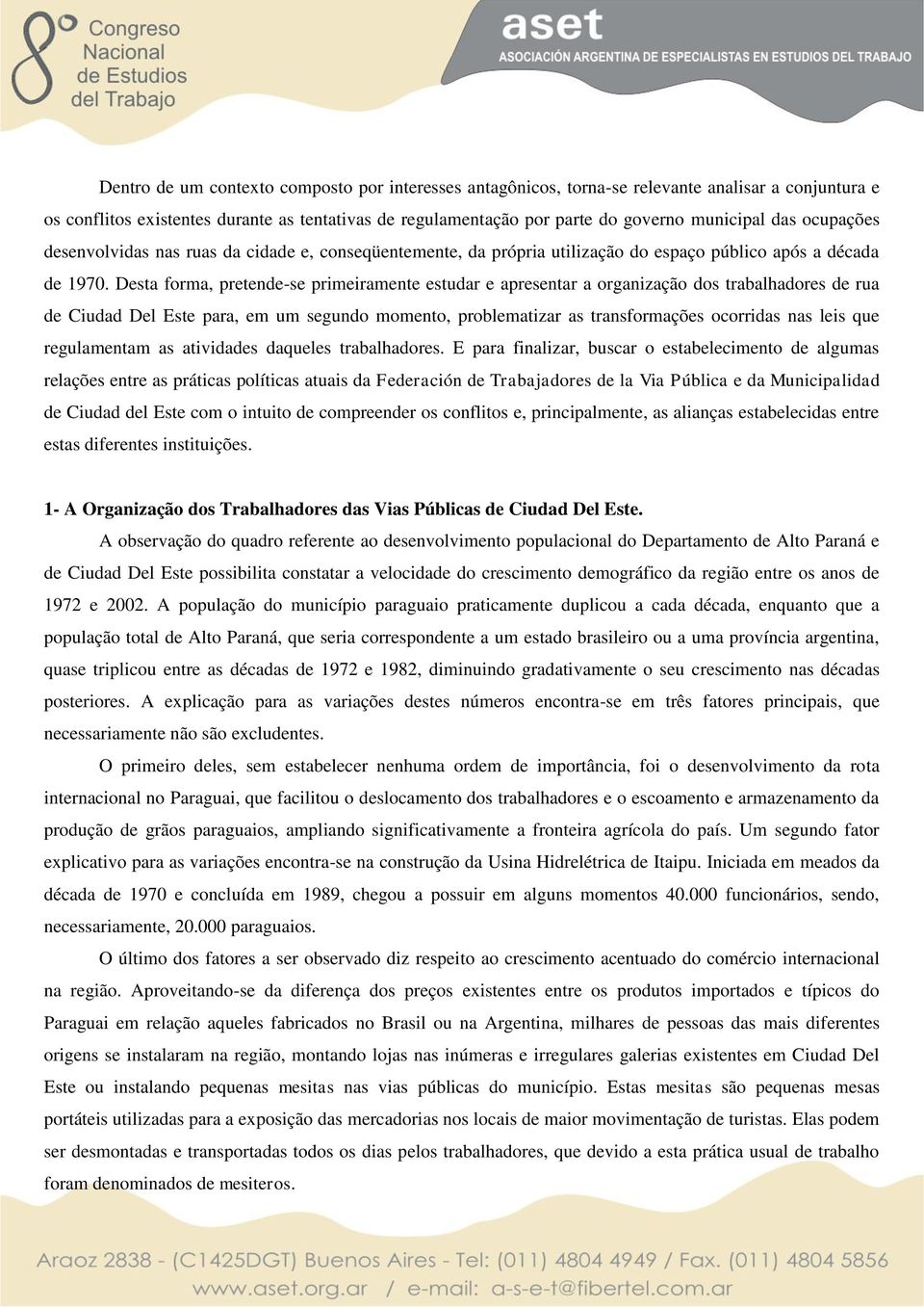 Desta forma, pretende-se primeiramente estudar e apresentar a organização dos trabalhadores de rua de Ciudad Del Este para, em um segundo momento, problematizar as transformações ocorridas nas leis