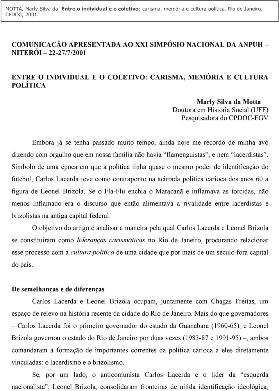 (UFF) Pesquisadora do CPDOC-FGV Embora já se tenha passado muito tempo, ainda hoje me recordo de minha avó dizendo com orgulho que em nossa família não havia flamenguistas, e nem lacerdistas.