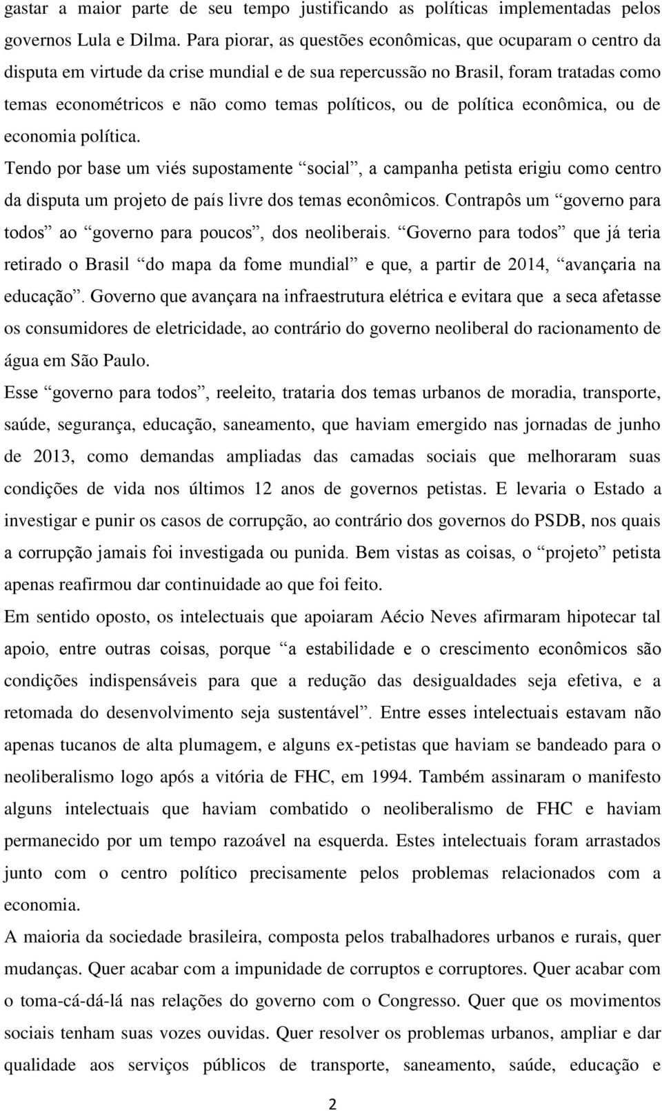 ou de política econômica, ou de economia política. Tendo por base um viés supostamente social, a campanha petista erigiu como centro da disputa um projeto de país livre dos temas econômicos.