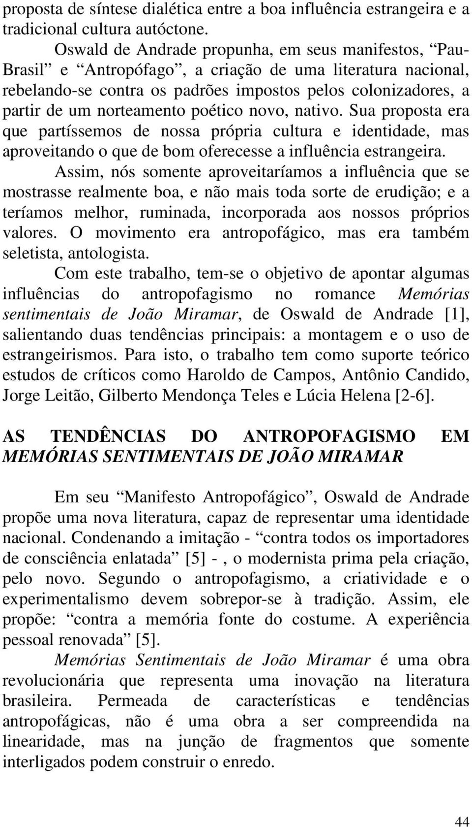 norteamento poético novo, nativo. Sua proposta era que partíssemos de nossa própria cultura e identidade, mas aproveitando o que de bom oferecesse a influência estrangeira.