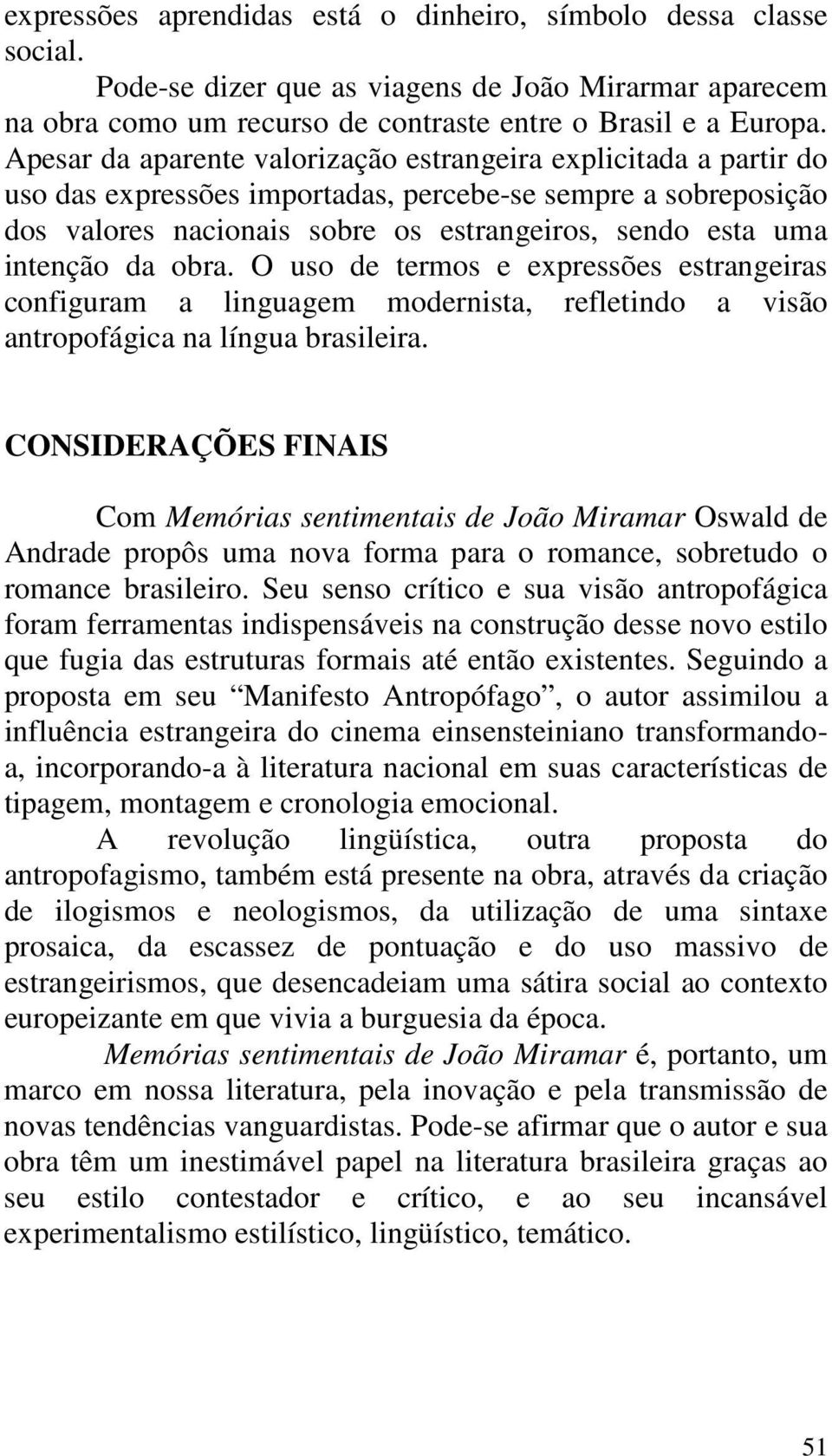 da obra. O uso de termos e expressões estrangeiras configuram a linguagem modernista, refletindo a visão antropofágica na língua brasileira.