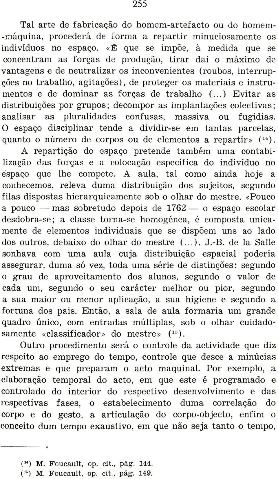 materiais e instrumentos e de dominar as forças de trabalho (...) Evitar as distribuições por grupos; decompor as implantações colectivas; analisar as pluralidades confusas, massiva ou fugidias.