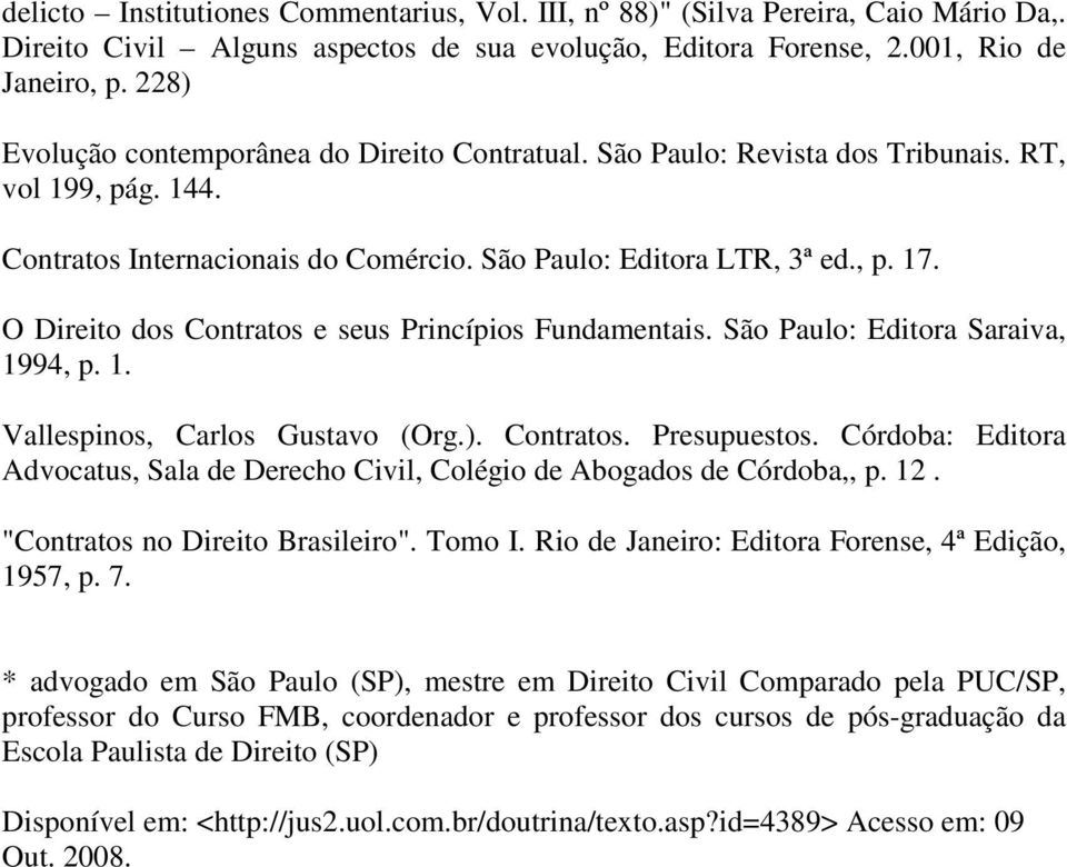 O Direito dos Contratos e seus Princípios Fundamentais. São Paulo: Editora Saraiva, 1994, p. 1. Vallespinos, Carlos Gustavo (Org.). Contratos. Presupuestos.