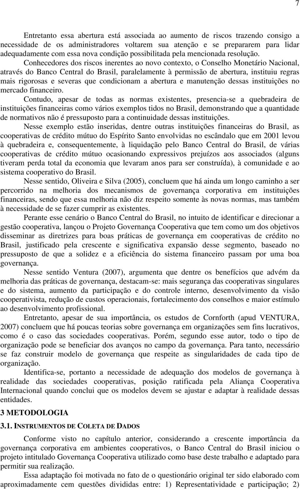 Conhecedores dos riscos inerentes ao novo contexto, o Conselho Monetário Nacional, através do Banco Central do Brasil, paralelamente à permissão de abertura, instituiu regras mais rigorosas e severas