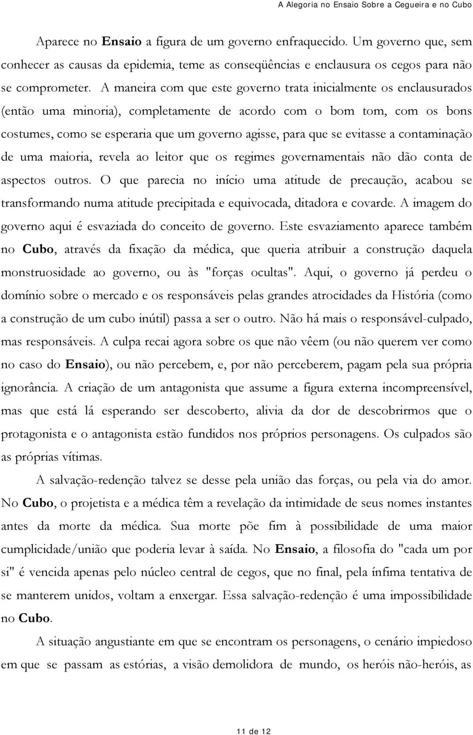 se evitasse a contaminação de uma maioria, revela ao leitor que os regimes governamentais não dão conta de aspectos outros.