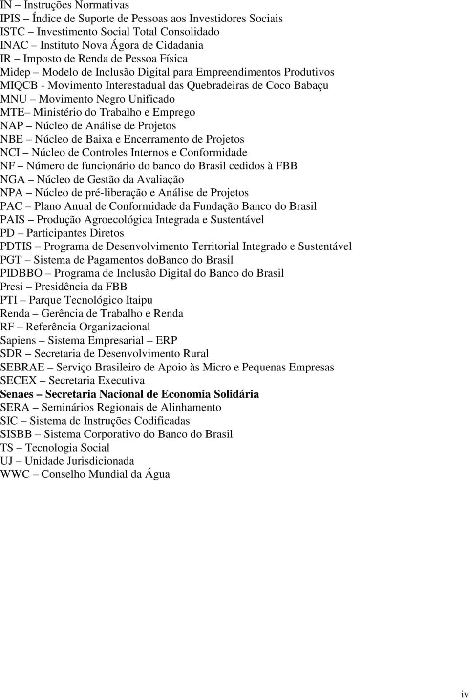 Emprego NAP Núcleo de Análise de Projetos NBE Núcleo de Baixa e Encerramento de Projetos NCI Núcleo de Controles Internos e Conformidade NF Número de funcionário do banco do Brasil cedidos à FBB NGA