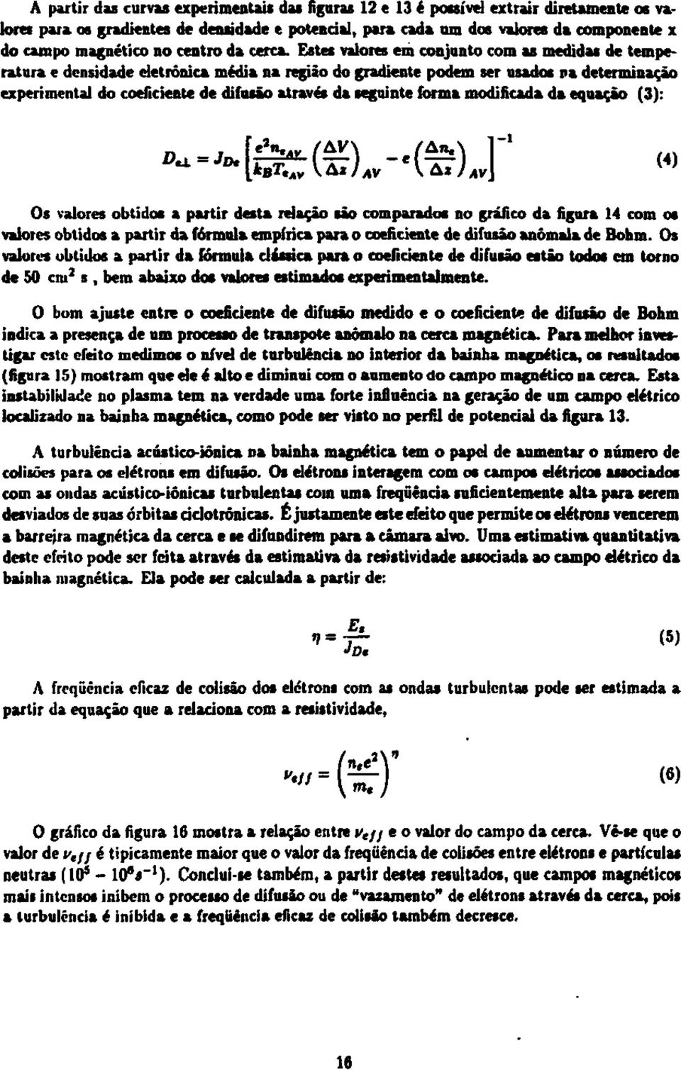 Estes valores em conjunto com as medidas de temperatura e densidade eletrônica média na região do gradiente podem ser usados na determinação experimental do coeficiente de difusão através da seguinte