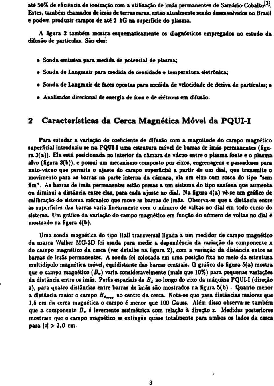 A figura 2 também mostra esquematicamente os diagnósticos empregados no estudo da difusão de partículas.