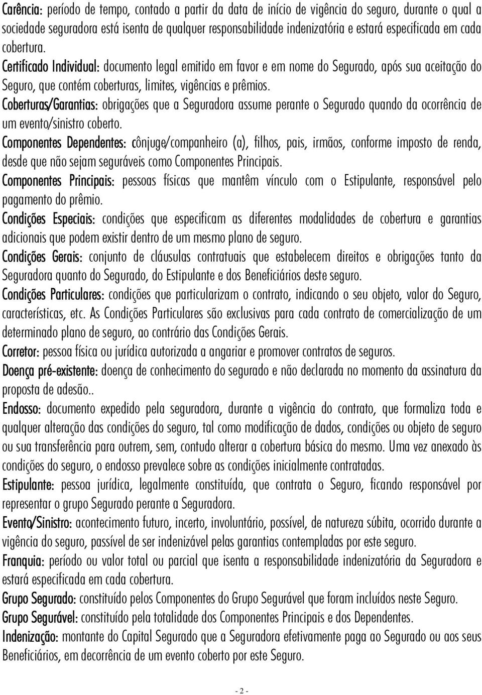 Coberturas/Garantias: obrigações que a Seguradora assume perante o Segurado quando da ocorrência de um evento/sinistro coberto.