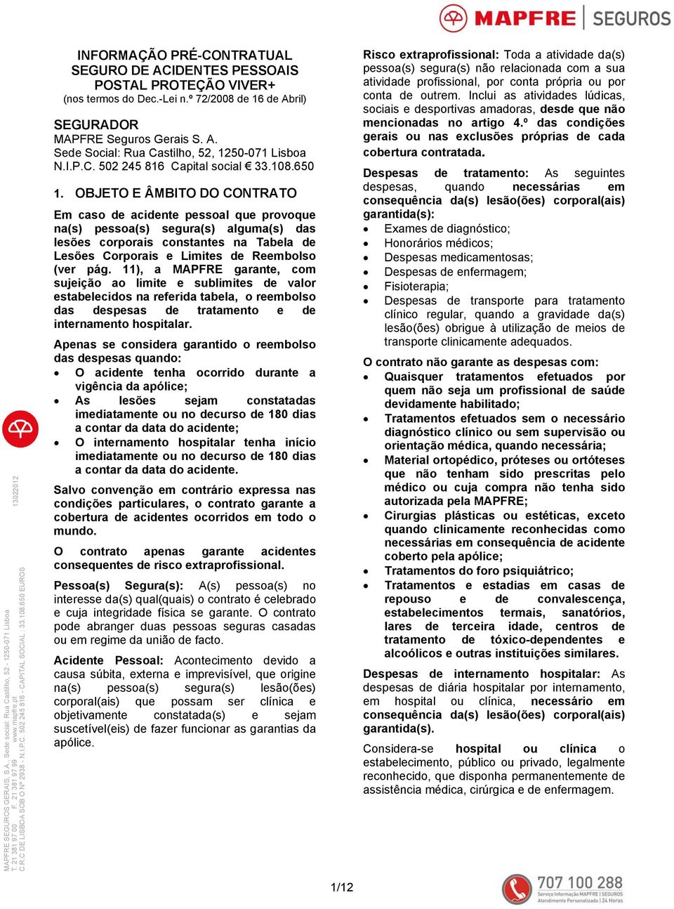 OBJETO E ÂMBITO DO CONTRATO Em caso de acidente pessoal que provoque na(s) pessoa(s) segura(s) alguma(s) das lesões corporais constantes na Tabela de Lesões Corporais e Limites de Reembolso (ver pág.