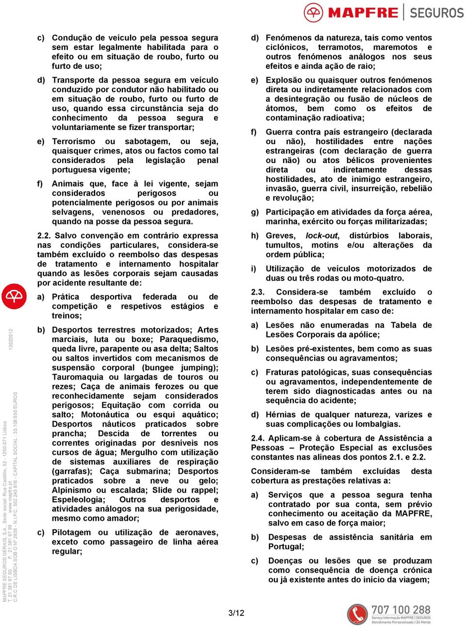 sabotagem, ou seja, quaisquer crimes, atos ou factos como tal considerados pela legislação penal portuguesa vigente; f) Animais que, face à lei vigente, sejam considerados perigosos ou potencialmente