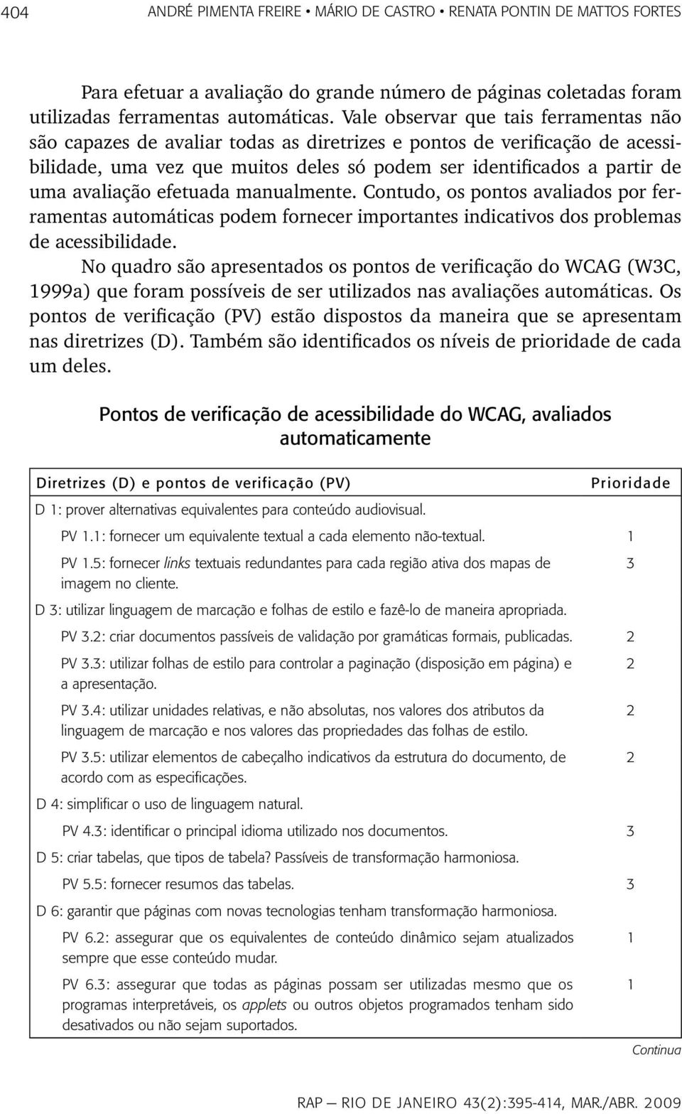 avaliação efetuada manualmente. Contudo, os pontos avaliados por ferramentas automáticas podem fornecer importantes indicativos dos problemas de acessibilidade.