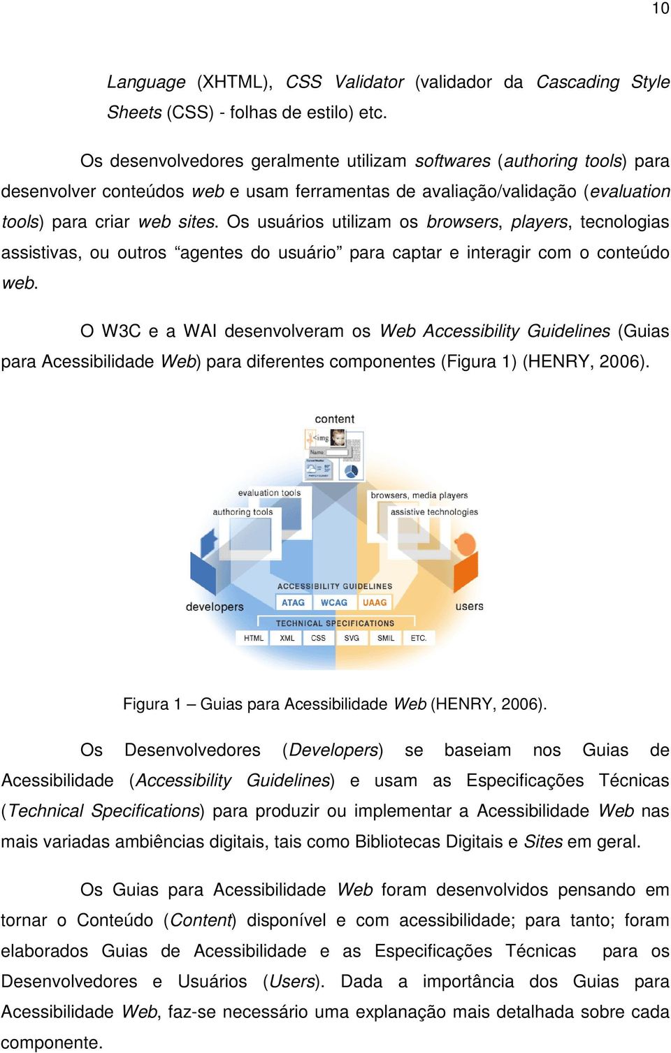 Os usuários utilizam os browsers, players, tecnologias assistivas, ou outros agentes do usuário para captar e interagir com o conteúdo web.