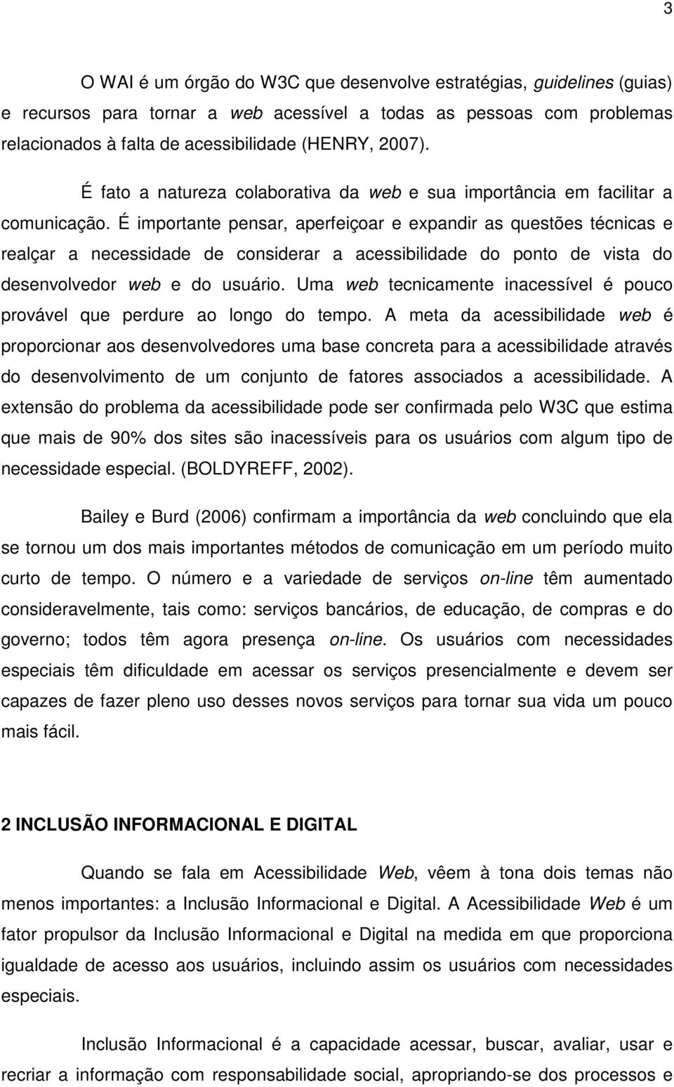 É importante pensar, aperfeiçoar e expandir as questões técnicas e realçar a necessidade de considerar a acessibilidade do ponto de vista do desenvolvedor web e do usuário.