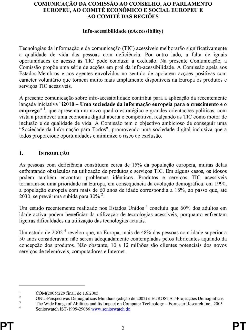 Na presente Comunicação, a Comissão propõe uma série de acções em prol da info-acessibilidade.