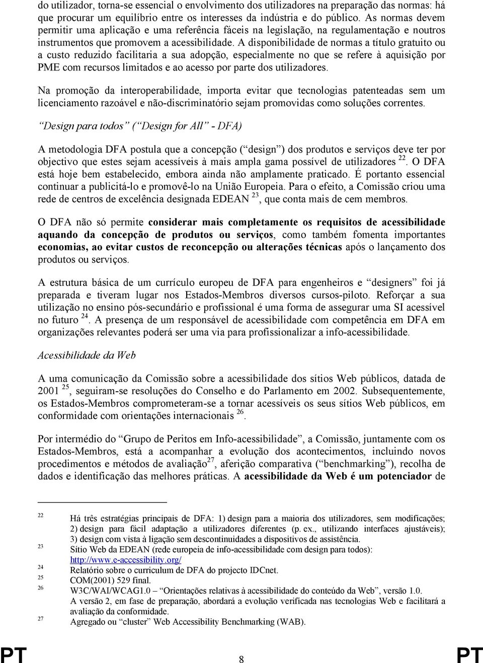 A disponibilidade de normas a título gratuito ou a custo reduzido facilitaria a sua adopção, especialmente no que se refere à aquisição por PME com recursos limitados e ao acesso por parte dos