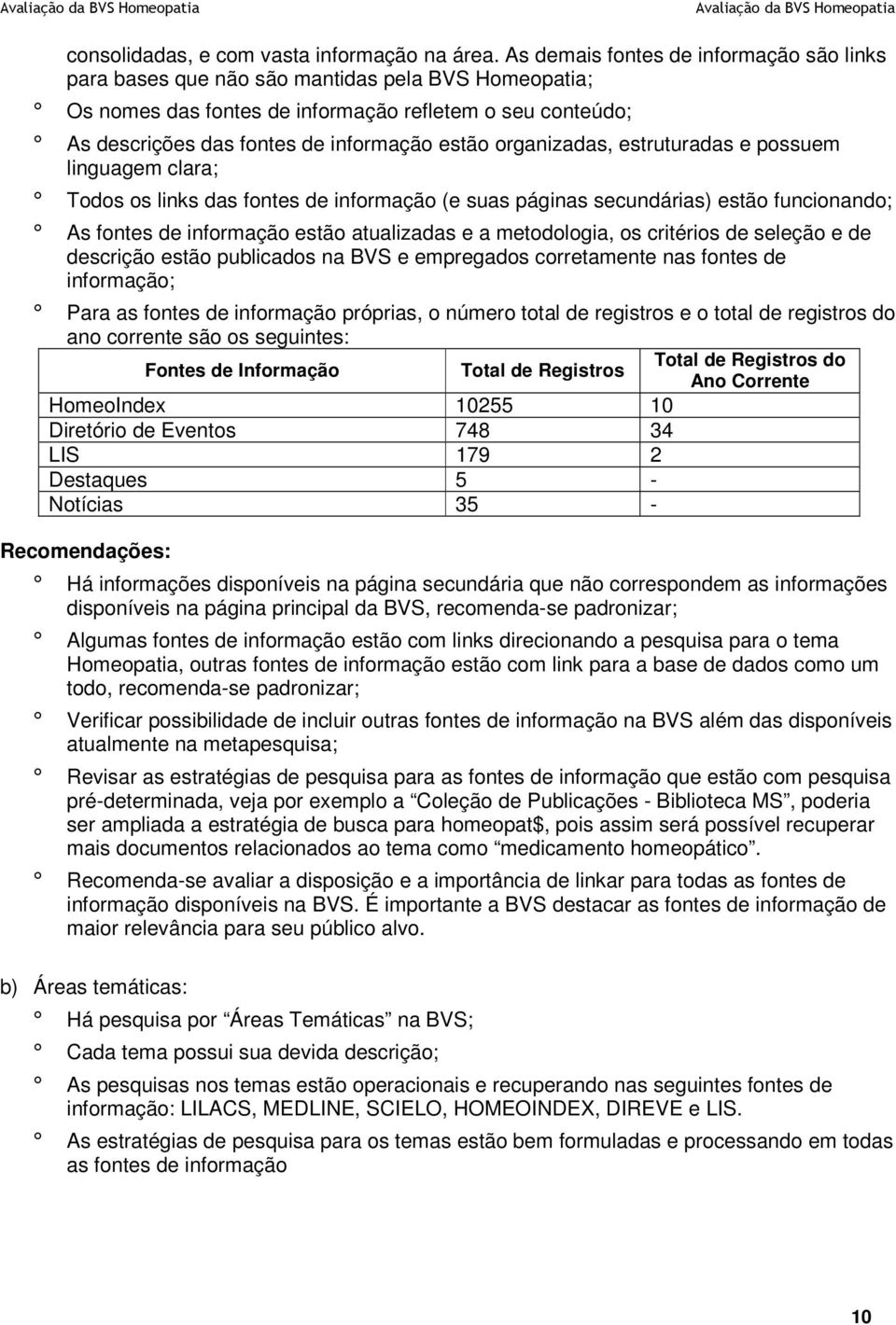 organizadas, estruturadas e possuem linguagem clara; Todos os links das fontes de informação (e suas páginas secundárias) estão funcionando; As fontes de informação estão atualizadas e a metodologia,