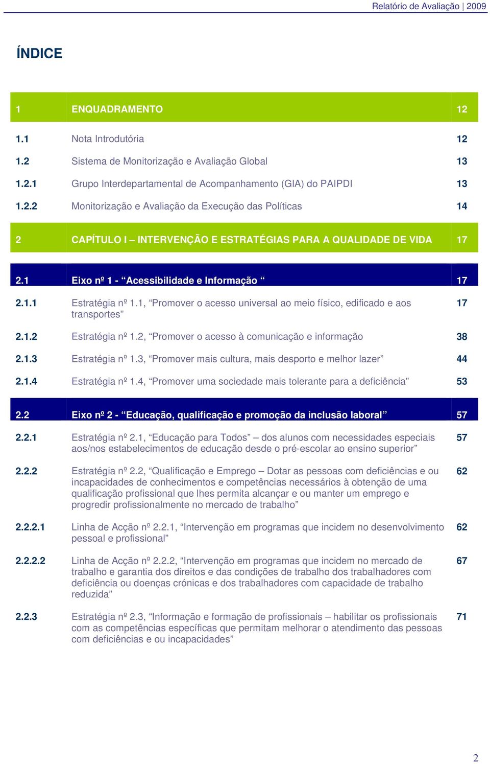 2, Promover o acesso à comunicação e informação 38 2.1.3 Estratégia nº 1.3, Promover mais cultura, mais desporto e melhor lazer 44 2.1.4 Estratégia nº 1.