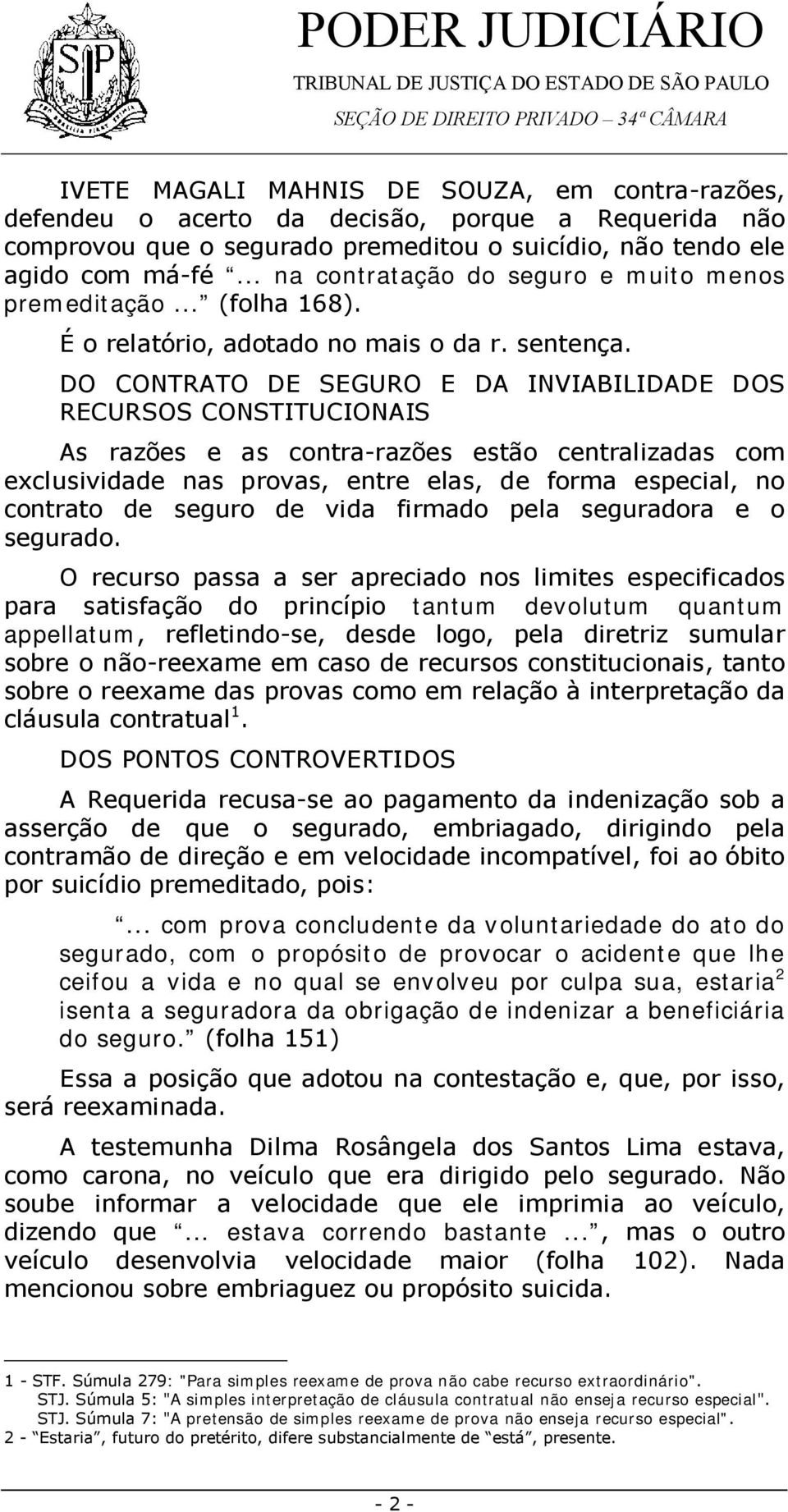 DO CONTRATO DE SEGURO E DA INVIABILIDADE DOS RECURSOS CONSTITUCIONAIS As razões e as contra-razões estão centralizadas com exclusividade nas provas, entre elas, de forma especial, no contrato de