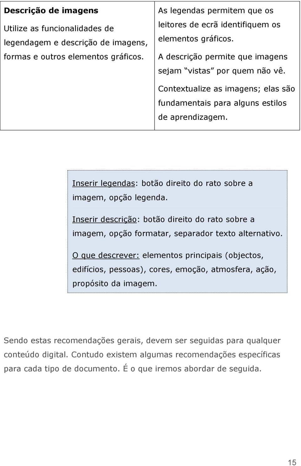 Contextualize as imagens; elas são fundamentais para alguns estilos de aprendizagem. Inserir legendas: botão direito do rato sobre a imagem, opção legenda.